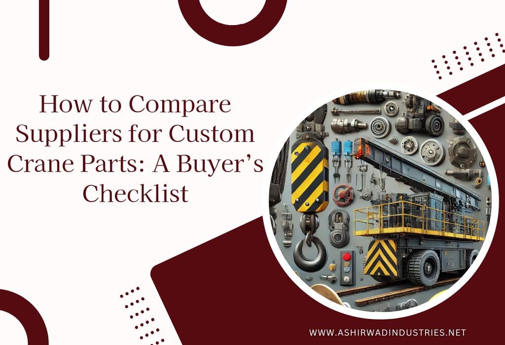 How to Compare Suppliers for Custom Crane Parts: A Buyer’s Checklist